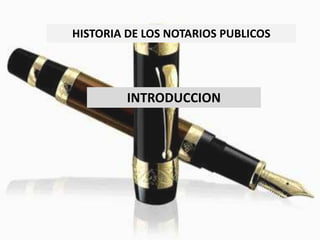 HISTORIA DE LOS NOTARIOS PUBLICOS




         INTRODUCCION
 