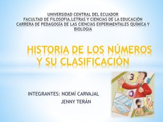 INTEGRANTES: NOEMÍ CARVAJAL
JENNY TERÁN
HISTORIA DE LOS NÚMEROS
Y SU CLASIFICACIÓN
 