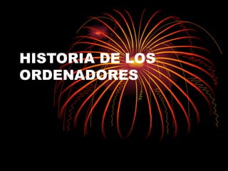 HISTORIA DE LOS ORDENADORES 
