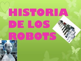 HISTORIA
DE LOS
ROBOTS
 