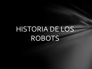 HISTORIA DE LOS
    ROBOTS
 