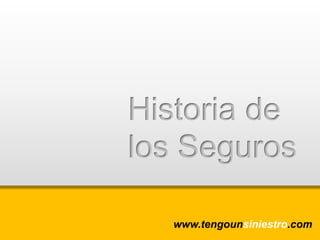 Historia de
los Seguros

  www.tengounsiniestro.com
 