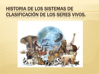 HISTORIA DE LOS SISTEMAS DE
CLASIFICACIÓN DE LOS SERES VIVOS.
 