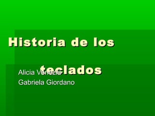 Historia de los

       teclados
 Alicia Venezia
 Gabriela Giordano
 