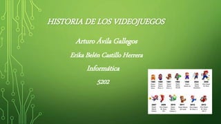 HISTORIA DE LOS VIDEOJUEGOS
Arturo Ávila Gallegos
Erika Belén Castillo Herrera
Informática
5202
 