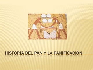 HISTORIA DEL PAN Y LA PANIFICACIÓN
 