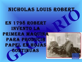 GLOSARIO   En 1798 Robert invento la primera maquina para producir papel en hojas continuas   Nicholas Louis Robert 