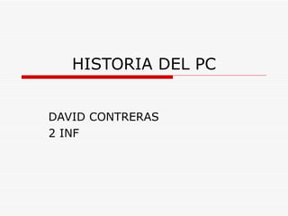 HISTORIA DEL PC DAVID CONTRERAS 2 INF  