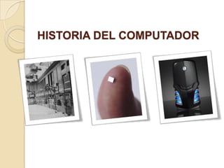 HISTORIA DEL COMPUTADOR
 