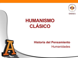 HUMANISMO
CLÁSICO
Historia del Pensamiento
Humanidades
 