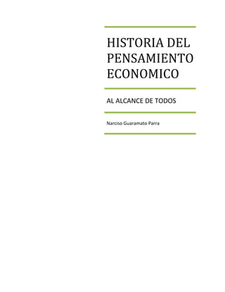 HISTORIA DEL
PENSAMIENTO
ECONOMICO
AL ALCANCE DE TODOS
Narciso Guaramato Parra
 