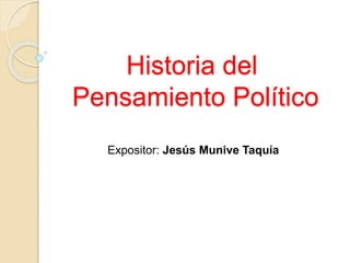 Historia del
Pensamiento Político
Expositor: Jesús Munive Taquía
 