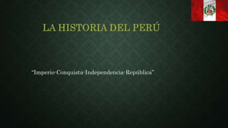 “Imperio-Conquista-Independencia-República”
 
