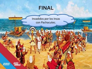 FINAL
Invadidos por los Incas
con Pachacutec.
 