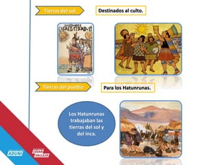 Tierras del sol Destinados al culto.
Tierras del pueblo Para los Hatunrunas.
Los Hatunrunas
trabajaban las
tierras del sol y
del inca.
 