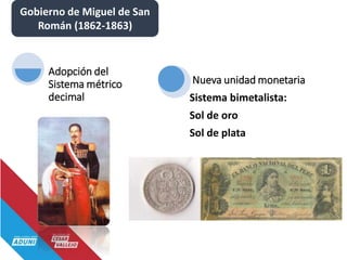 Gobierno de Miguel de San
Román (1862-1863)
Adopción del
Sistema métrico
decimal Sistema bimetalista:
Sol de oro
Sol de plata
Nueva unidad monetaria
 