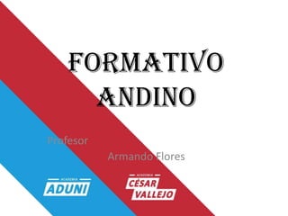 FORMATIVO
ANDINo
Profesor
Armando Flores
 