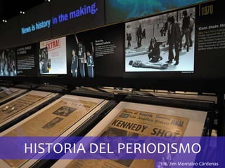 HISTORIA DEL PERIODISMO
                 Lic. Jim Montalvo Cárdenas
 