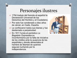 Personajes ilustres
O 1794 tradujo del francés al español la
  Declaración Universal de los
  Derechos del Hombre y el Ciu...