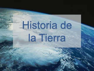 Historia de
la Tierra
 