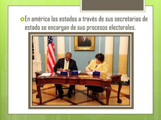 En américa los estados a través de sus secretarias de
  estado se encargan de sus procesos electorales.
 