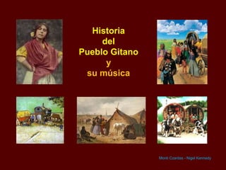 Historia
del
Pueblo Gitano
y
su música

Monti Czardas - Nigel Kennedy

 