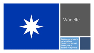 Wünelfe
Representa al lucero
de la mañana
(venus) y la flor del
canelo, con la
estrella de 8 puntas
 