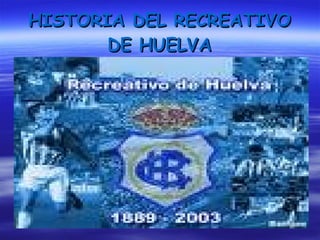 HISTORIA DEL RECREATIVO DE HUELVA 