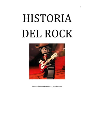 1




HISTORIA
DEL ROCK



 CHRISTIAN KAERY GOMEZ CONSTANTINO
 