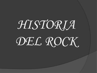 HISTORIA
DEL ROCK
 