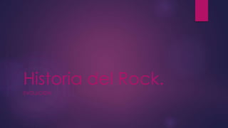 Historia del Rock.
EVOLUCIÓN
 
