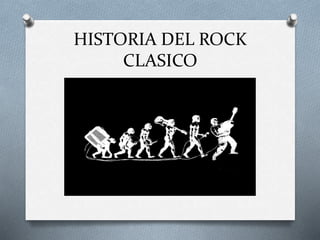 HISTORIA DEL ROCK
CLASICO
 