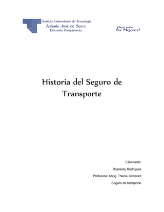 Historia del Seguro de
Transporte
Estudiante:
Rosneidy Rodriguez
Profesora: Abog. Thania Gimenez
Seguro de transporte
 