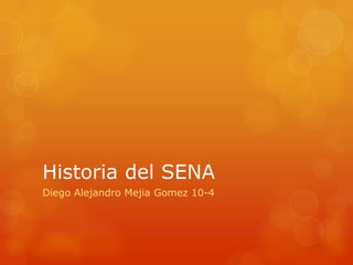 Historia del SENA
Diego Alejandro Mejia Gomez 10-4
 