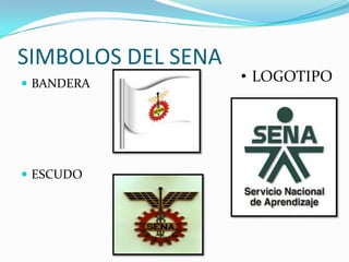 SIMBOLOS DEL SENA
 BANDERA
                    • LOGOTIPO




 ESCUDO
 