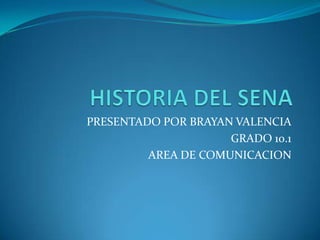PRESENTADO POR BRAYAN VALENCIA
                     GRADO 10.1
         AREA DE COMUNICACION
 