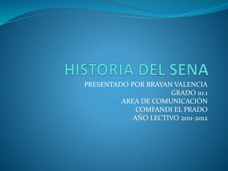 PRESENTADO POR BRAYAN VALENCIA
GRADO 10.1
AREA DE COMUNICACIÓN
COMFANDI EL PRADO
AÑO LECTIVO 2011-2012
 