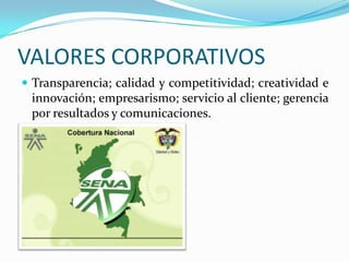VALORES CORPORATIVOS
 Transparencia; calidad y competitividad; creatividad e
 innovación; empresarismo; servicio al cliente; gerencia
 por resultados y comunicaciones.
 
