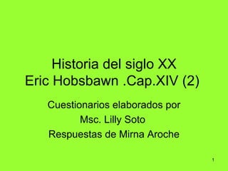 Historia del siglo XX Eric Hobsbawn .Cap.XIV (2)  Cuestionarios elaborados por Msc. Lilly Soto  Respuestas de Mirna Aroche 