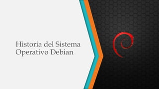 Historia del Sistema
Operativo Debian
 