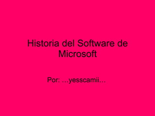 Historia del Software de Microsoft Por: …yesscamii…  
