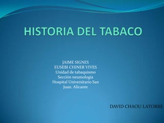 DAVID CHAOU LATORRE
JAIME SIGNES
EUSEBI CHINER VIVES
Unidad de tabaquismo
Sección neumología
Hospital Universitario San
Juan. Alicante
 