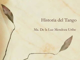 Historia del Tango Ma. De la Luz Mendoza Uribe 