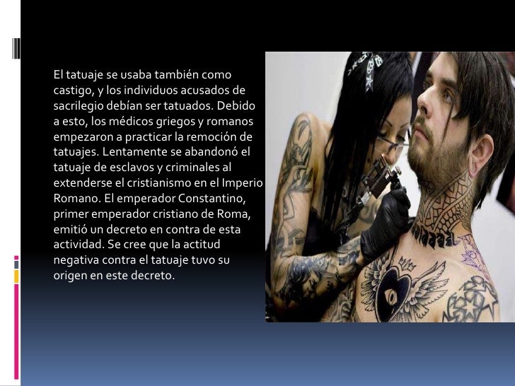 El tatuaje se usaba también comocastigo, y los individuos acusados desacrilegio debían ser tatuados. Debidoa esto, los méd...