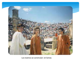 Los teatros se construían en lomas 
 