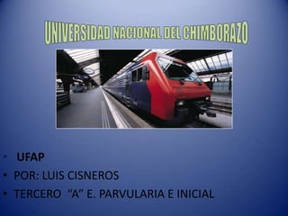 • UFAP
• POR: LUIS CISNEROS
• TERCERO “A” E. PARVULARIA E INICIAL
 