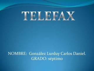TELEFAX NOMBRE:  González Lurduy Carlos Daniel. GRADO: séptimo 