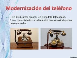 • En 1934 surgen avances en el modelo del teléfono,
El cual contenía todos, los elementos necesarios incluyendo
Una campanilla.
 