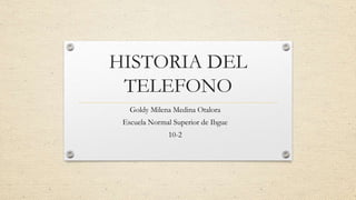 HISTORIA DEL
TELEFONO
Goldy Milena Medina Otalora
Escuela Normal Superior de Ibgue
10-2
 