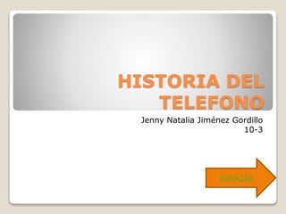 HISTORIA DEL
TELEFONO
Jenny Natalia Jiménez Gordillo
10-3
AVANZAR
 